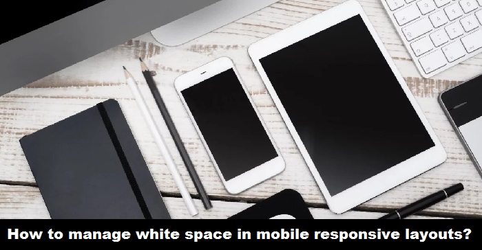 How to manage white space in mobile responsive layouts